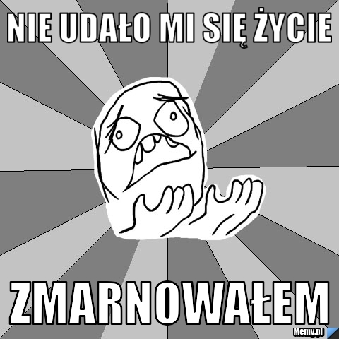 Nie udało mi się życie zmarnowałem