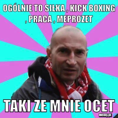 Og&oacute;lnie to siłka , kick boxing , praca , meprozet  taki ze mnie ocet 