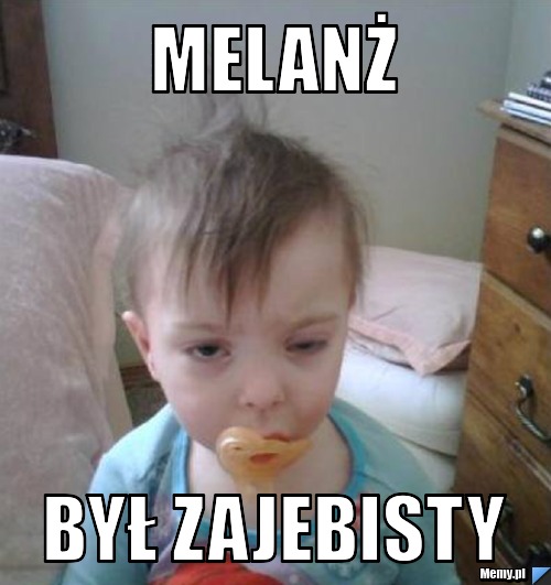 MELANŻ  BYŁ ZAJEBISTY