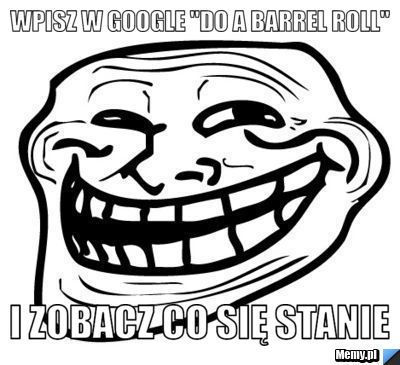 Wpisz w google "do a barrel roll" i zobacz co się stanie