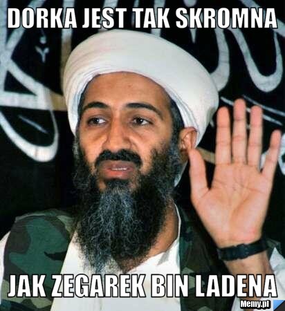 Dorka jest tak skromna jak zegarek Bin ladena