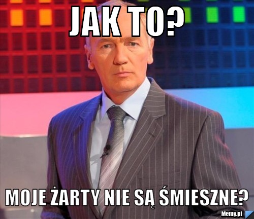Jak to? Moje żarty nie są śmieszne? 