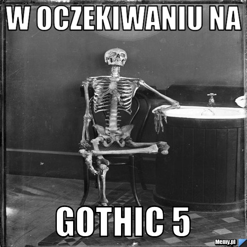 W oczekiwaniu na  Gothic 5