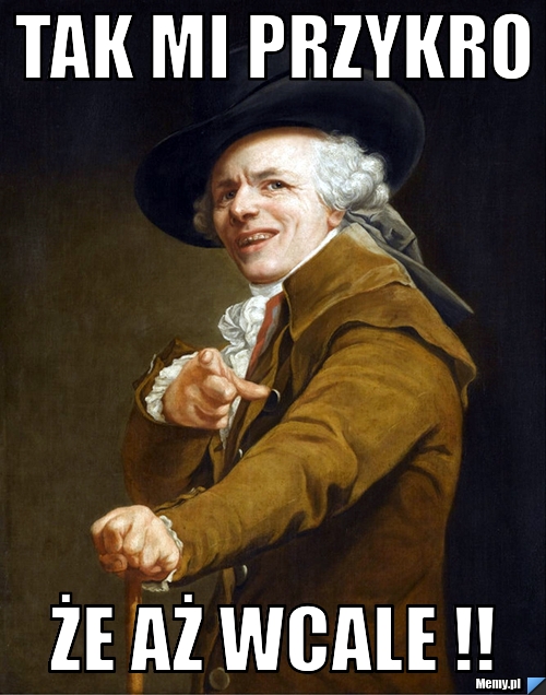 Tak mi przykro że aż wcale !! 