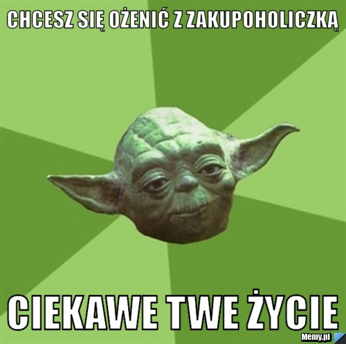 Chcesz się ożenić z zakupoholiczką  ciekawe twe życie