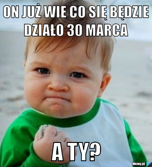 On już wie co się będzie działo 30 marca  A ty?