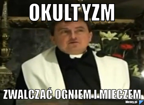 Okultyzm Zwalczać ogniem i mieczem