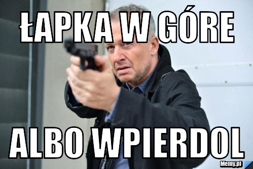 łapka w g&oacute;re albo wpierdol
