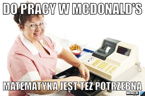 Do pracy w McDonald's Matematyka jest też potrzebna