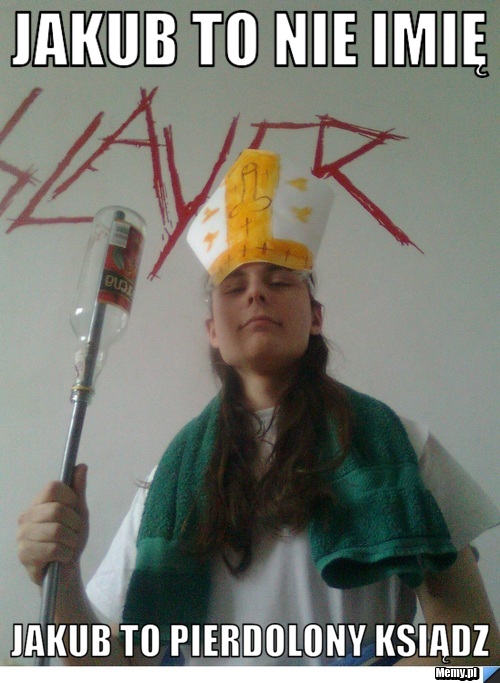 Jakub to nie imię Jakub to Pierdolony Ksiądz