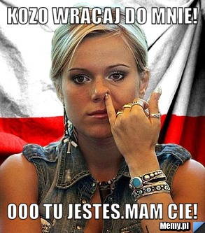 Kozo wracaj do mnie! Ooo tu jestes.Mam cie!
