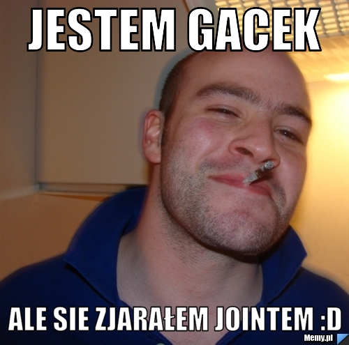 Jestem Gacek ale sie zjarałem jointem :D 