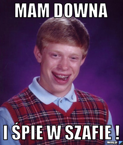 Mam Downa I śpie W Szafie ! - Memy.pl