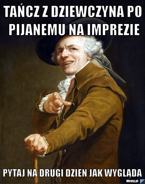Tańcz z dziewczyna po pijanemu na imprezie pytaj na drugi dzien jak wygląda