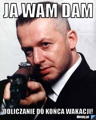 Ja wam dam odliczanie do końca wakacji!