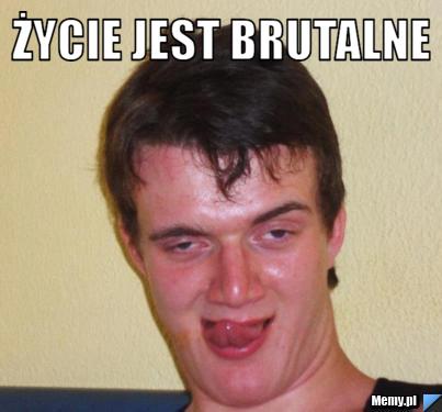 życie jest brutalne 