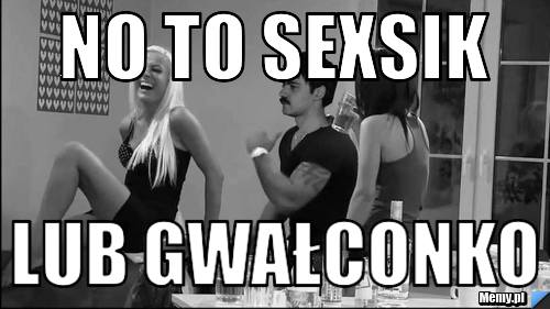 No to sexsik  lub gwałconko