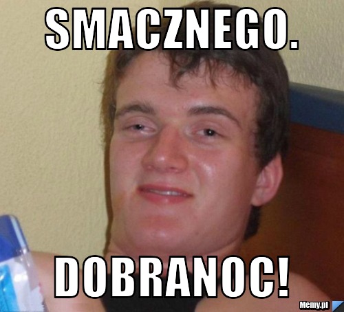 Smacznego. Dobranoc!