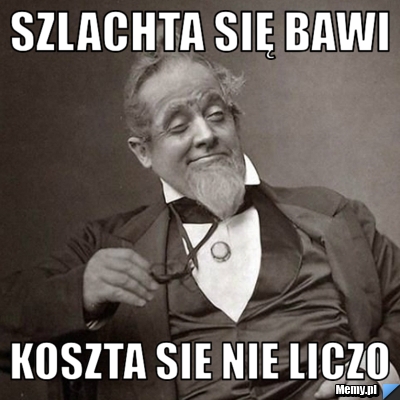 Szlachta się bawi koszta sie nie liczo
