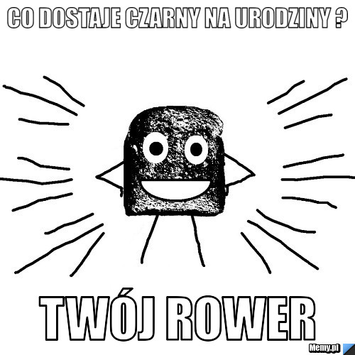Co dostaje czarny na urodziny ? twój rower 