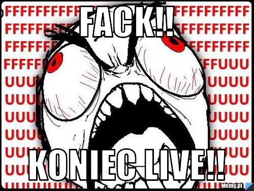 Fack!! koniec live!!