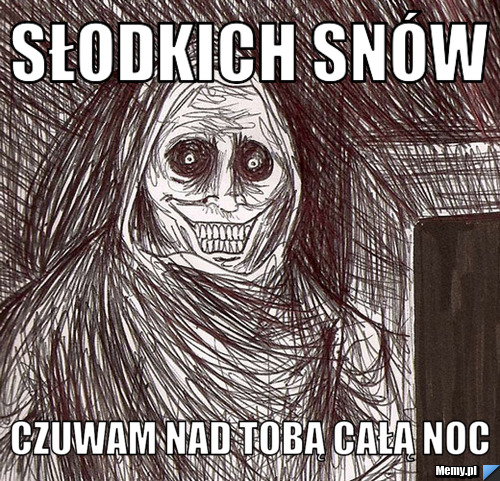 Słodkich snów Czuwam nad Tobą całą noc