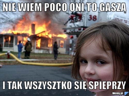  nie wiem poco oni to gaszą i tak wszysztko się spieprzy