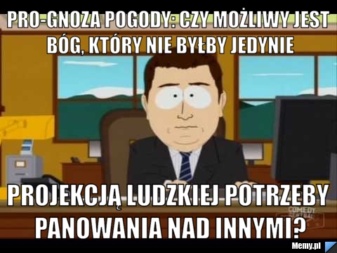 Pro-gnoza pogody: czy możliwy jest bóg, który nie byłby jedynie projekcją ludzkiej potrzeby panowania nad innymi?