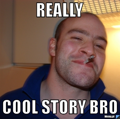 Really COOL STORY BRO 