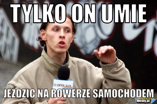 Tylko on umie jeździc na rowerze samochodem