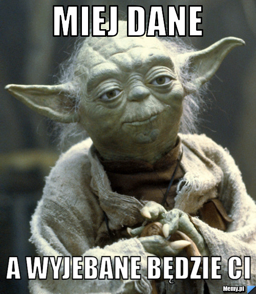 MIEJ DANE A WYJEBANE BĘDZIE CI
