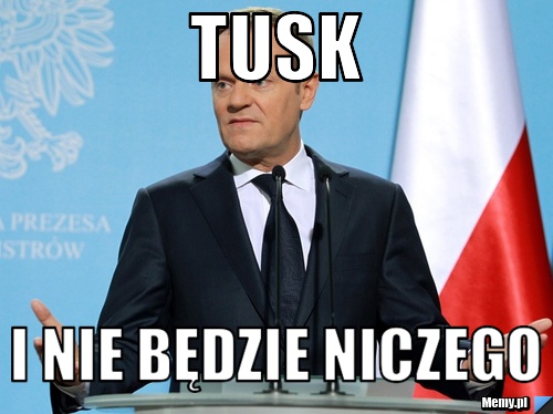 Tusk i nie będzie niczego