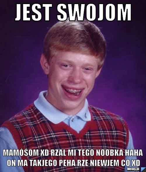 Jest swojom mamóśom xD rzal mi tego noobka haha on ma takjego peha rze niewjem co xD