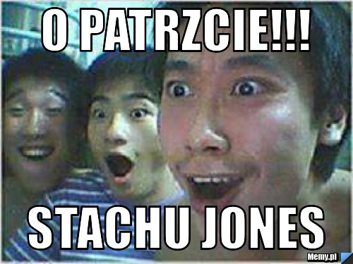 O PATRZCIE!!! STACHU JONES 