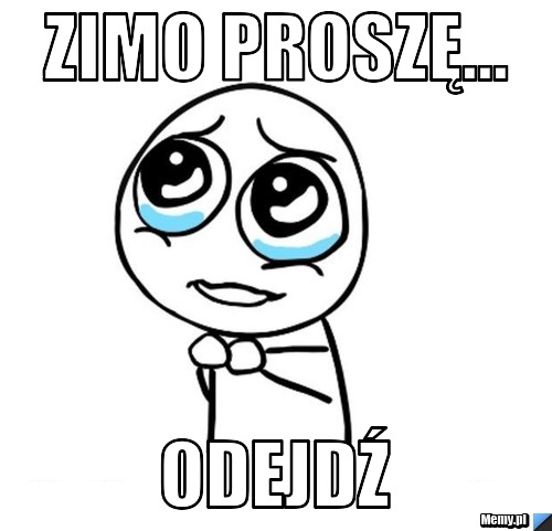 Zimo proszę... Odejdź