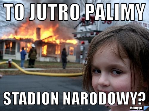 To jutro palimy  stadion narodowy?