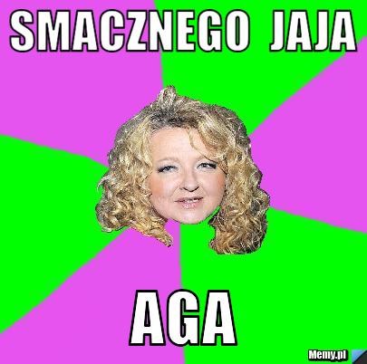 Smacznego  JAJA AGA