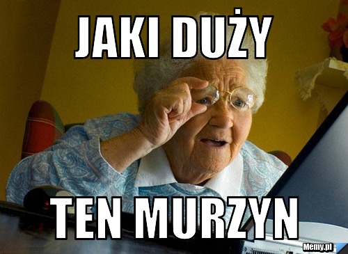 Jaki duży Ten murzyn