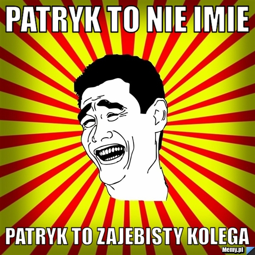 Patryk to nie imie Patryk to zajebisty kolega