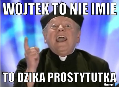 Wojtek to nie imie to dzika prostytutka