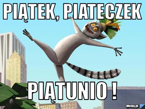 Piątek, piateczek piątunio ! 