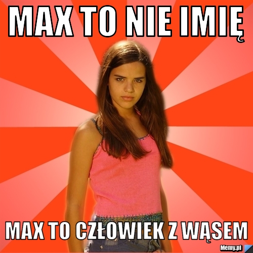 Max to nie imię Max to człowiek z wąsem