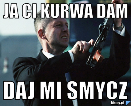 Ja ci kurwa dam daj mi smycz 