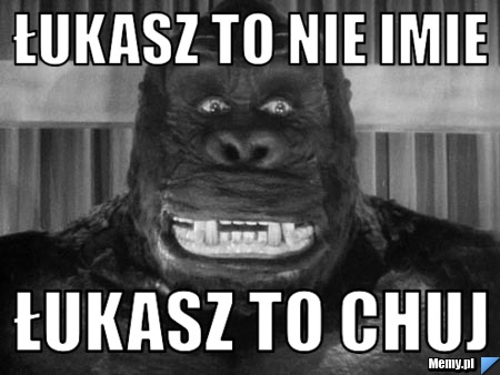 łukasz to nie imie ŁUKASZ TO CHUJ