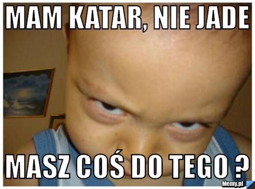 Mam katar, nie jade masz coś do tego ?