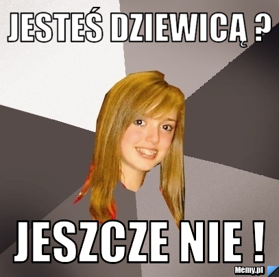 Jesteś dziewicą ? Jeszcze nie !