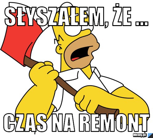 Słyszałem, że ... czas na remont