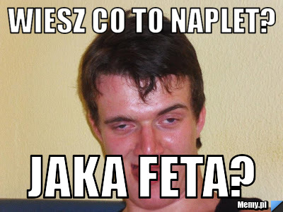 Wiesz co to naplet? jaka feta?