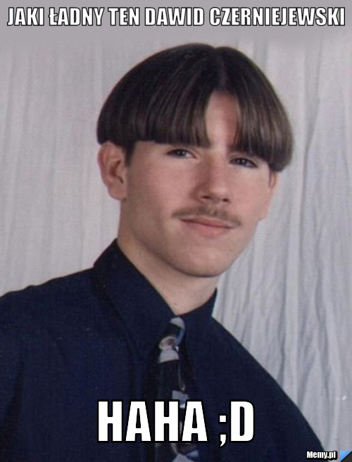 Jaki ładny ten Dawid Czerniejewski  haha ;D