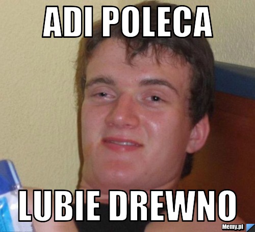Adi Poleca Lubie Drewno